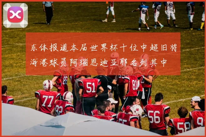 东体报道本届世界杯十位中超旧将海港球员阿瑙恩迪亚耶名列其中